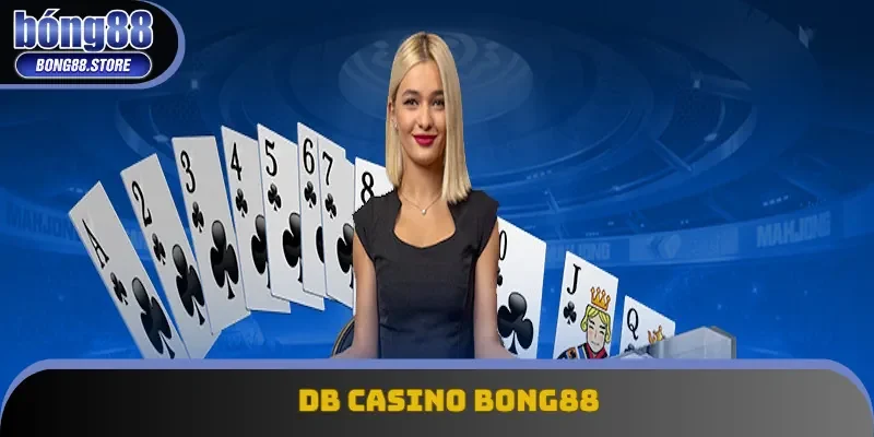 DB Casino Bong88: Sảnh Game Bài Đỉnh Cao Không Thể Bỏ Lỡ