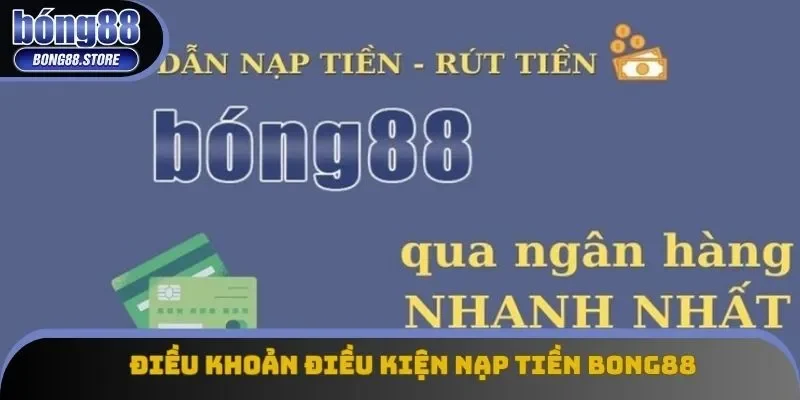 Điều khoản điều kiện nạp tiền Bong88 Điều khoản điều kiện nạp tiền Bong88