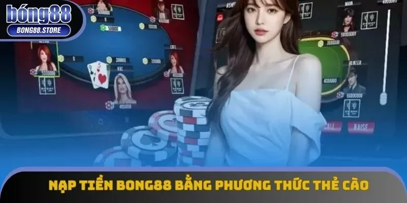 Nạp tiền Bong88 nhanh chóng bằng phương thức thẻ cào Nạp tiền Bong88 nhanh chóng bằng phương thức thẻ cào